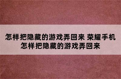 怎样把隐藏的游戏弄回来 荣耀手机怎样把隐藏的游戏弄回来